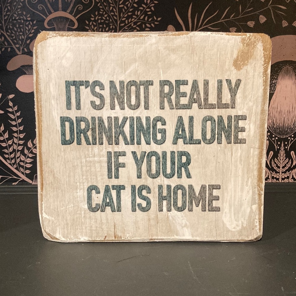 NEW! handmade “it’s not really drinking alone if your cat is home”